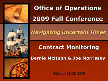Office of Operations 2009 Fall Conference Navigating Uncertain Times October 21-22, 2009 Contract Monitoring Bernie McHugh & Joe Morrissey.