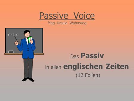 Passive Voice Mag. Ursula Wabusseg Das Passiv in allen englischen Zeiten (12 Folien)