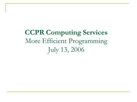 CCPR Computing Services More Efficient Programming July 13, 2006.