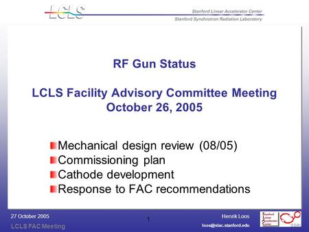 Henrik Loos LCLS FAC Meeting 27 October 2005 1 RF Gun Status LCLS Facility Advisory Committee Meeting October 26, 2005 Mechanical.