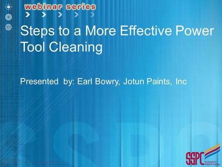 Steps to a More Effective Power Tool Cleaning Presented by: Earl Bowry, Jotun Paints, Inc.