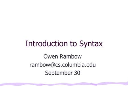 Introduction to Syntax Owen Rambow September 30.