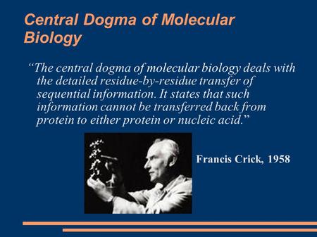Central Dogma of Molecular Biology “The central dogma of molecular biology deals with the detailed residue-by-residue transfer of sequential information.