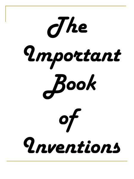 The Important Book of Inventions. The important thing about an inventor is that they make useful things. He or she is innovative, creative. He invents.