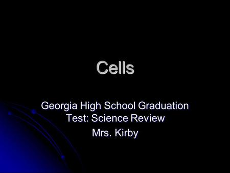 Cells Georgia High School Graduation Test: Science Review Mrs. Kirby.