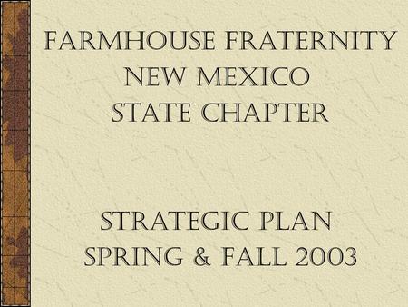 FarmHouse Fraternity New Mexico State Chapter Strategic Plan Spring & Fall 2003.