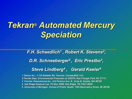 Tekran ® Automated Mercury Speciation F.H. Schaedlich 1, Robert K. Stevens 2, D.R. Schneeberger 2, Eric Prestbo 3, Steve Lindberg 4, Gerald Keeler 5 F.H.