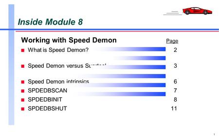 1 Inside Module 8 Working with Speed Demon Page n What is Speed Demon?2 n Speed Demon versus Suprtool3 n Speed Demon intrinsics6 n SPDEDBSCAN7 n SPDEDBINIT8.