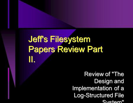 Jeff's Filesystem Papers Review Part II. Review of The Design and Implementation of a Log-Structured File System