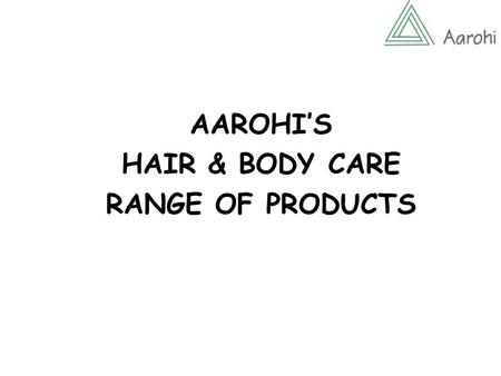 AAROHI’S HAIR & BODY CARE RANGE OF PRODUCTS. A non-profit, grassroots organization Committed to need-based and people-planned integrated rural development.