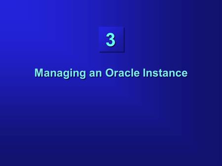 3 Managing an Oracle Instance. Objectives Setting up operating system and password file authentication Creating the parameter file Starting up an instance.