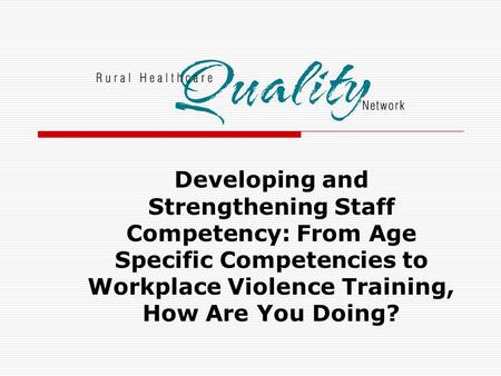 Developing and Strengthening Staff Competency: From Age Specific Competencies to Workplace Violence Training, How Are You Doing?