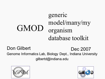 Generic model/many/my organism database toolkit Dec 2007 Don Gilbert Genome Informatics Lab, Biology Dept., Indiana University GMOD.
