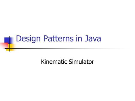 Design Patterns in Java Kinematic Simulator. Hello, I’m Steve Here’s our project.
