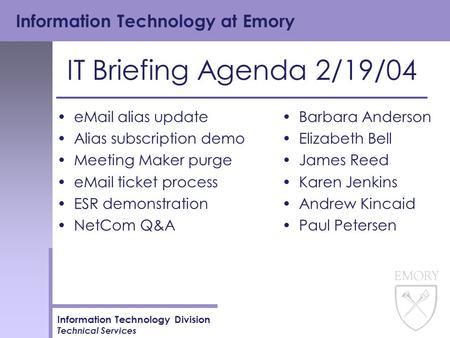 Information Technology at Emory Information Technology Division Technical Services IT Briefing Agenda 2/19/04 eMail alias update Alias subscription demo.