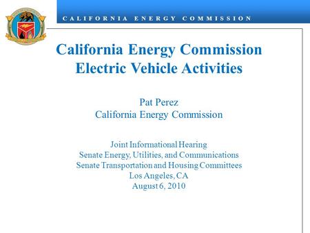 C A L I F O R N I A E N E R G Y C O M M I S S I O N California Energy Commission Electric Vehicle Activities Pat Perez California Energy Commission Joint.