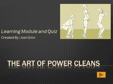 Learning Module and Quiz Created By: Joel Ginn.  This lesson is designed for any High School class for grades (9-12)  High school weight lifting classes.