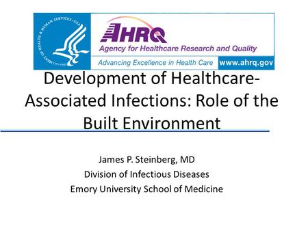 Development of Healthcare- Associated Infections: Role of the Built Environment James P. Steinberg, MD Division of Infectious Diseases Emory University.