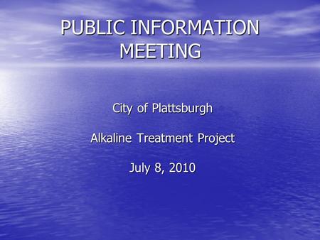 PUBLIC INFORMATION MEETING City of Plattsburgh Alkaline Treatment Project July 8, 2010.