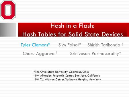S M Faisal* Hash in a Flash: Hash Tables for Solid State Devices Tyler Clemons*Shirish Tatikonda ‡ Charu Aggarwal † Srinivasan Parthasarathy* *The Ohio.