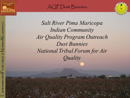 AQP Dust Bunnies Environmental Protection & Natural Resources AQP Dust Bunnies Salt River Pima Maricopa Indian Community Air Quality Program Outreach Dust.
