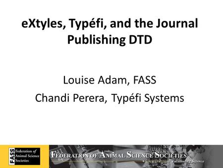 EXtyles, Typéfi, and the Journal Publishing DTD Louise Adam, FASS Chandi Perera, Typéfi Systems.