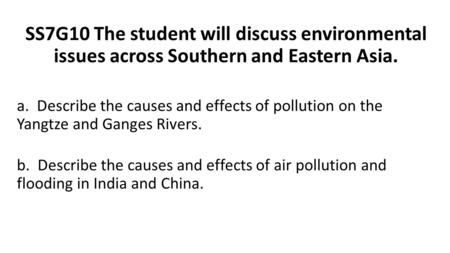 SS7G10 The student will discuss environmental issues across Southern and Eastern Asia. a.  Describe the causes and effects of pollution on the Yangtze.
