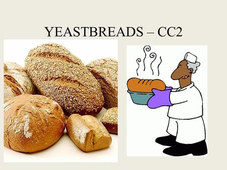 YEASTBREADS – CC2. Ingredients in yeast breads and their function Flour – used for structure When mixed with liquid flour develops GLUTEN – bread flour.