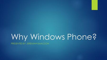 Why Windows Phone? PRESENTED BY JEREMIAH ISAACSON.