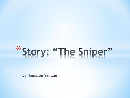 By: Madison Yantzie. * I chose the story “The Sniper” for this project to demonstrate the 5 Elements of Literature. The elements are Plot, Characterization,