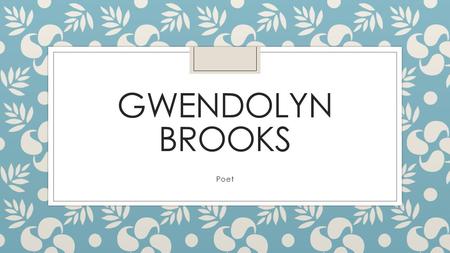 Gwendolyn Brooks Poet.