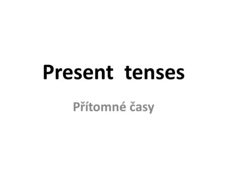 Present tenses Přítomné časy.