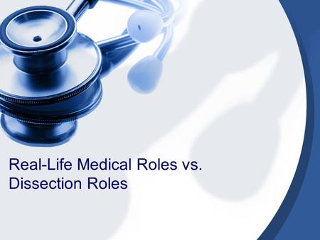 Real-Life Medical Roles vs. Dissection Roles. Medical Roles Attending Physician Chief Resident Resident (1 st year = Intern) Medical Student Undergraduate.