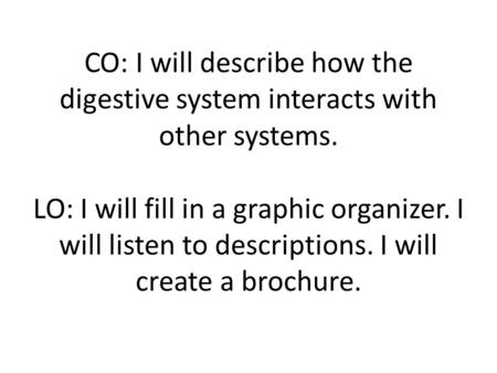 CO: I will describe how the digestive system interacts with other systems. LO: I will fill in a graphic organizer. I will listen to descriptions. I will.