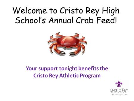 Welcome to Cristo Rey High School’s Annual Crab Feed! Your support tonight benefits the Cristo Rey Athletic Program.