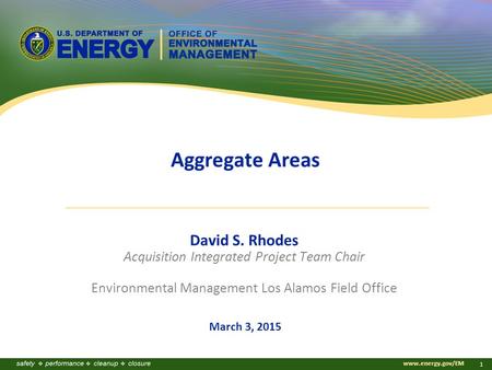 Www.energy.gov/EM 1 Aggregate Areas David S. Rhodes Acquisition Integrated Project Team Chair Environmental Management Los Alamos Field Office March 3,