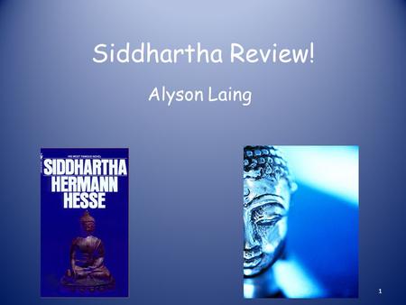 Siddhartha Review! Alyson Laing 1. Siddhartha is a son of a Brahmin who isn’t happy with his life. He decides he is going to go on a journey of a life.