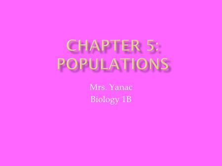Mrs. Yanac Biology 1B  DENSITY – The number of individuals in particular area  GROWTH RATE – The rate at which the population increases  GEOGRAPHIC.