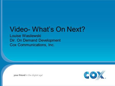 Video- What’s On Next? Louise Wasilewski Dir. On Demand Development Cox Communications, Inc.