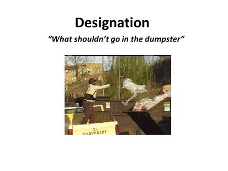 Designation “What shouldn’t go in the dumpster”. What is designation? Why do I care?  Waste codes drive counting  Counting determines generator status→rules.