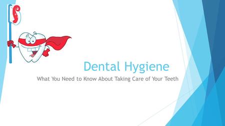 Dental Hygiene What You Need to Know About Taking Care of Your Teeth.