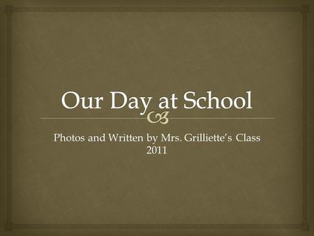 Photos and Written by Mrs. Grilliette’s Class 2011.