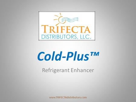 Cold-Plus™ Refrigerant Enhancer www.TRIFECTAdistributors.com.
