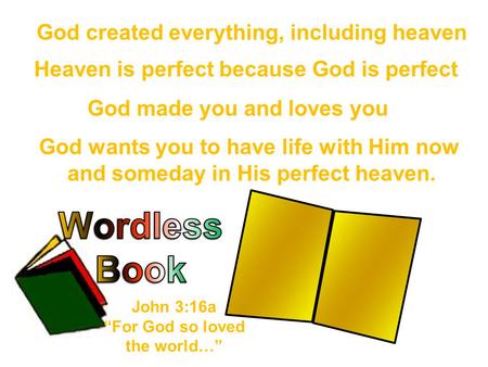 God created everything, including heaven God made you and loves you Heaven is perfect because God is perfect God wants you to have life with Him now and.