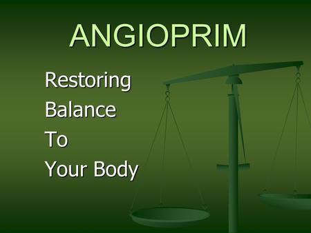 ANGIOPRIM RestoringBalanceTo Your Body ANGIOPRIM Proper Balance Is the Key to Good Health … Angioprim is the Key To balance within your body.