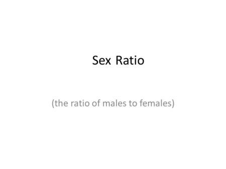 Sex (the ratio of males to females) Ratio. Chromosomes In humans and most other mammals, sex is determined by the X and Y chromosomes. Females have two.