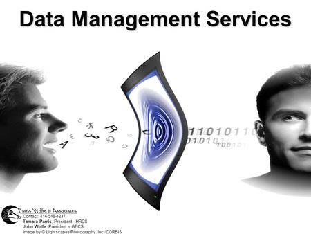 Data Management Services Contact: 416-548-4237 Tamara Parris, President - HRCS John Wolfe, President – GBCS Image by © Lightscapes Photography, Inc./CORBIS.