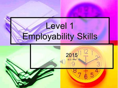 Level 1 Employability Skills 2015 By G. Silva Employability Skills 1A In the following slides, follow this pattern: In the following slides, follow this.