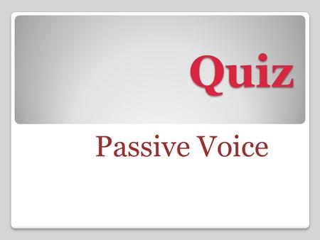 Quiz Passive Voice. Irregular Verbs The first round.