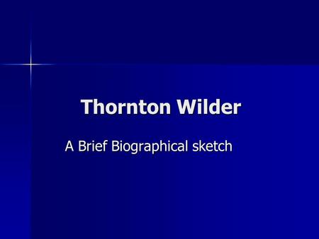 Thornton Wilder A Brief Biographical sketch. Thornton Wilder born 1897 in Madison, Wisconsin born 1897 in Madison, Wisconsin died 1975 in Hamden, Connecticut.